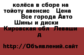 колёса в сборе на тойоту авенсис › Цена ­ 15 000 - Все города Авто » Шины и диски   . Кировская обл.,Леваши д.